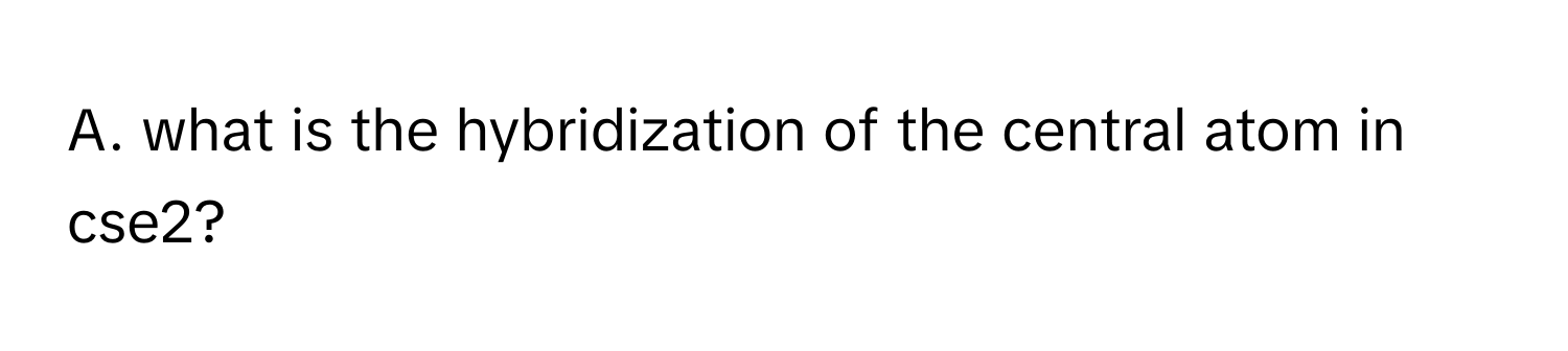 Solved: what is the hybridization of the central atom in cse2? [Chemistry]