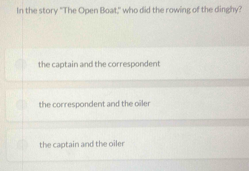 In the story "The Open Boat," who did the rowing of the dinghy?
the captain and the correspondent
the correspondent and the oiler
the captain and the oiler