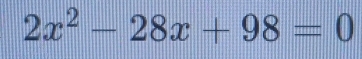 2x^2-28x+98=0