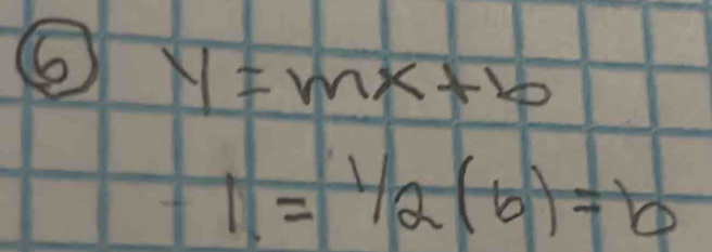 ⑤ y=mx+b
-1=1/2(6)=b