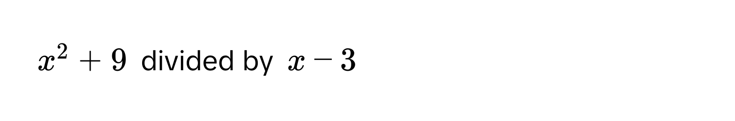 $x^2 + 9$ divided by $x - 3$