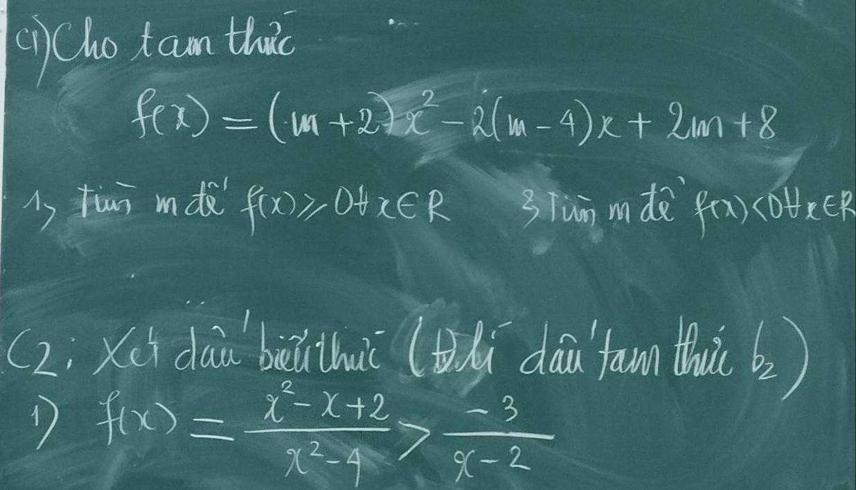 ()Cho tam thic
f(x)=(m+2)x^2-2(m-4)x+2m+8
i fiui mdè f(x)≥slant 0 x∈ R 3Tun mde f(x)<0tx∈ R
(2:xci dai biuthui ()i dǎu fawn thuic b_2)
1 f(x)= (x^2-x+2)/x^2-4 > (-3)/x-2 