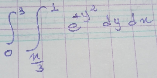 ∈t _0^(3∈t _frac π)3^1e^(-y^2)dydx