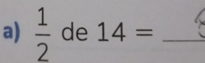  1/2  de 14= _