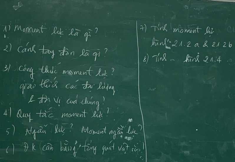 ) Moment Rck eā qì? 
+) Tink moment S2 
Rin 21. 2 a 8 21 26
2) can tay dòn Rā qi? 
8) Tin8. Rnà 2A. 4 
31 Cong tlaik moment Rak? 
qiāo thil cas fai Rodig 
LthVi cud cluing? 
41 Quy tac moment eak? 
s) yāu la? Moment ngài le? 
() DK (ān bǎn g tīng quá va i