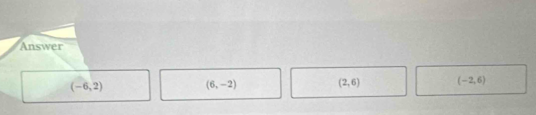 Answer
(-6,2)
(6,-2)
(2,6)
(-2,6)