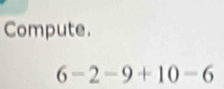 Compute.
6-2-9+10-6