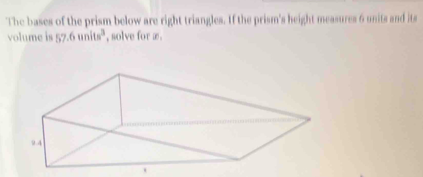 The bases of the prism below are right triangles. If the prism's height measures 6 units and its 
volume is 57.6units^3 , solve for æ.