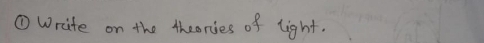 ①Write on the theories of light.