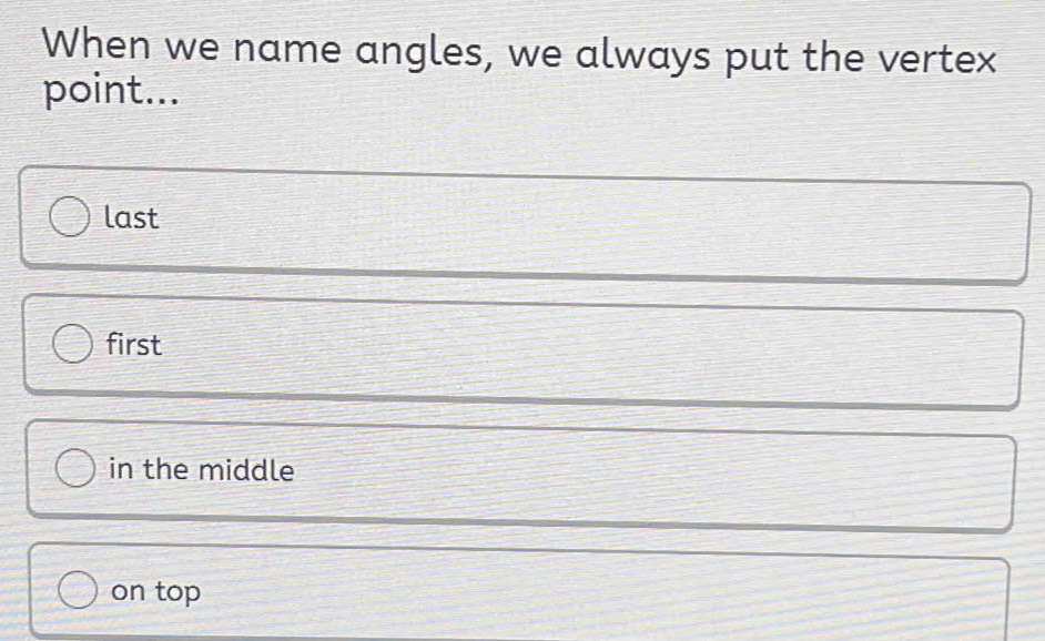 When we name angles, we always put the vertex
point...
last
first
in the middle
on top