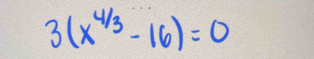 3(x^(4/3)-16)=0