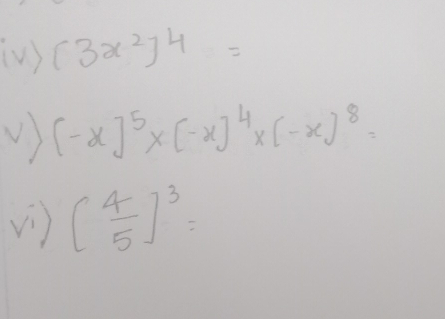 (3x^2)^4=
downarrow > 
V) (-x)^5* (-x)^4* (-x)^8=
V) [ 4/5 ]^3=