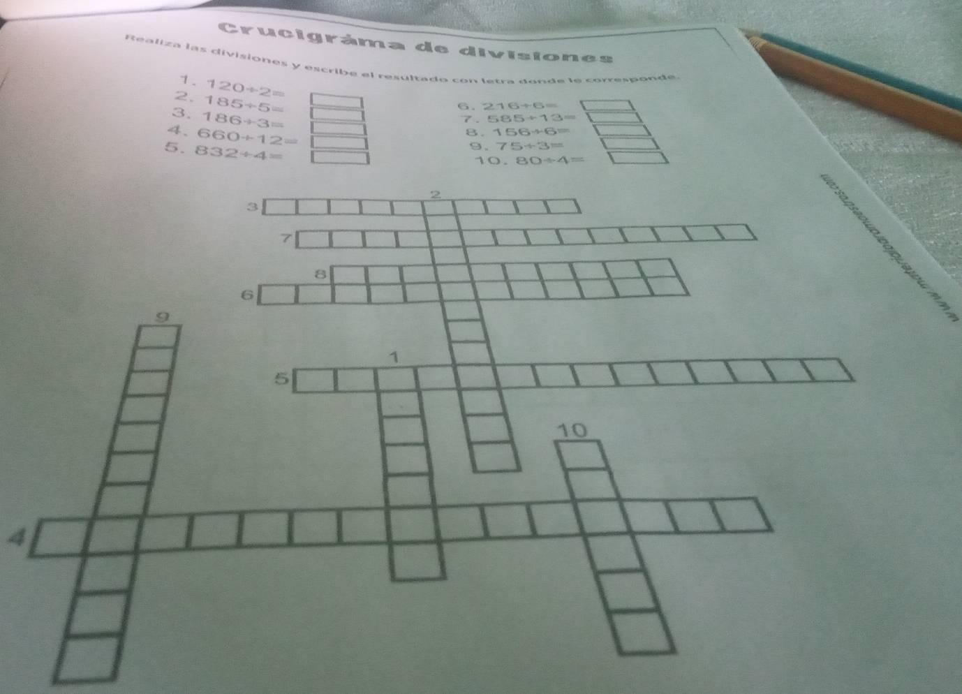 Crucigráma de divisiones 
Realiza las divisiones y escribe el resultado con letra donde la corresponde. 
1. 120/ 2=
2. 185/ 5=
6. 216/ 6=
3. 186/ 3= (□ 7. 585/ 13=
。 660/ 12= || 8 . 156/ 6=
5. 832/ 4=
9. 75/ 3=
1 O 80/ 4=
4