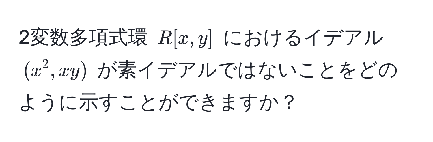 2変数多項式環 $R[x,y]$ におけるイデアル $(x^2,xy)$ が素イデアルではないことをどのように示すことができますか？