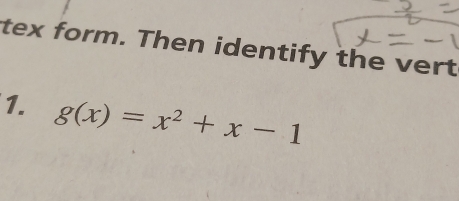 tex form. Then identify the vert 
1. g(x)=x^2+x-1