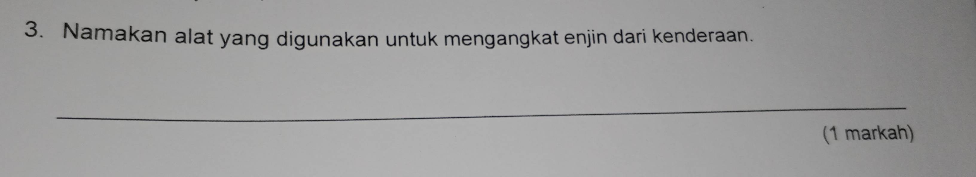 Namakan alat yang digunakan untuk mengangkat enjin dari kenderaan. 
_ 
(1 markah)