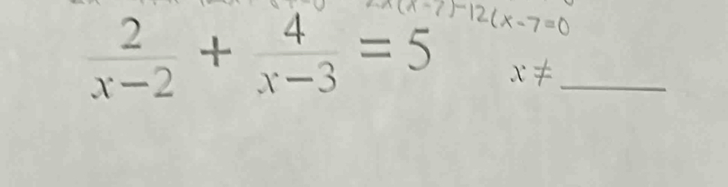  2/x-2 + 4/x-3 =5
_
x ≠