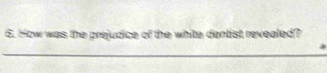 How was the prejudice of the white dentist revealed? 
_