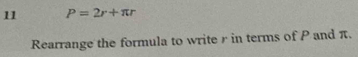 11 P=2r+π r
Rearrange the formula to write r in terms of P and π.