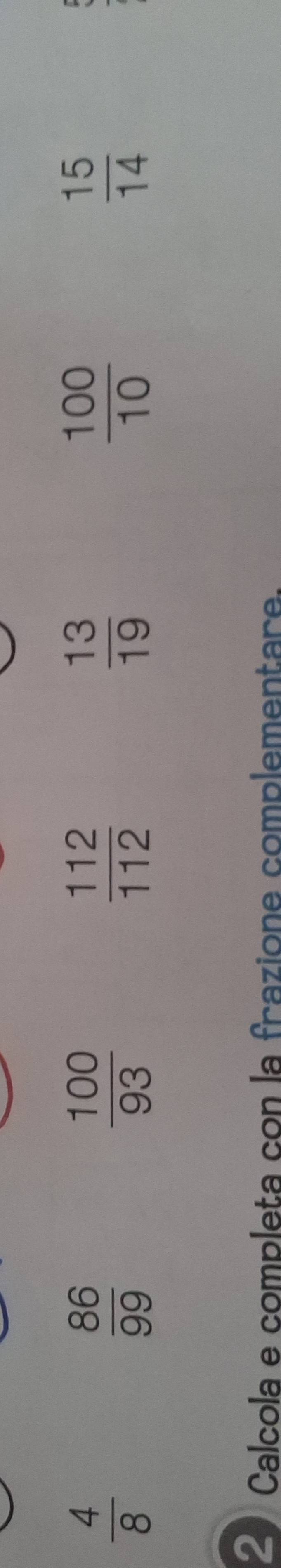  4/8 
 86/99 
 100/93 
 112/112 
 13/19 
 100/10 
 15/14 
20 Calcola e completa con la frazione complementare.