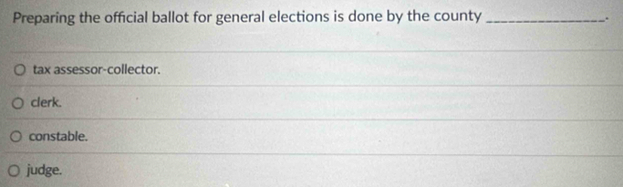 Preparing the official ballot for general elections is done by the county _.
tax assessor-collector.
clerk.
constable.
judge.