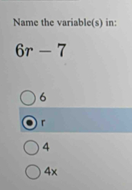 Name the variable(s) in:
6r-7
6
r
4
4x