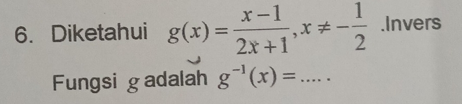 Diketahui g(x)= (x-1)/2x+1 , x!= - 1/2 .Invers 
Fungsi gadalah g^(-1)(x)= _