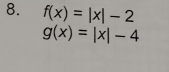 f(x)=|x|-2
g(x)=|x|-4