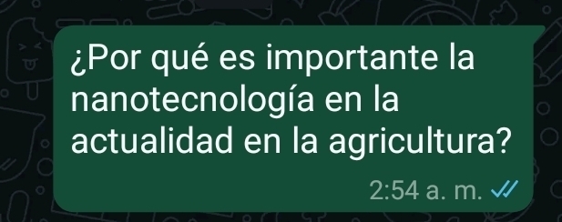 ¿Por qué es importante la 
nanotecnología en la 
actualidad en la agricultura?
2:54 a. m.