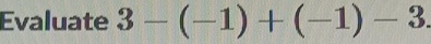 Evaluate 3-(-1)+(-1)-3