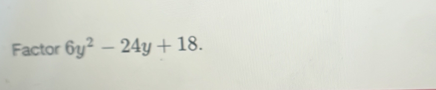 Factor 6y^2-24y+18.