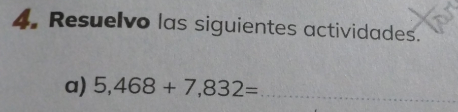 Resuelvo las siguientes actividades. 
a) 5,468+7,832= _