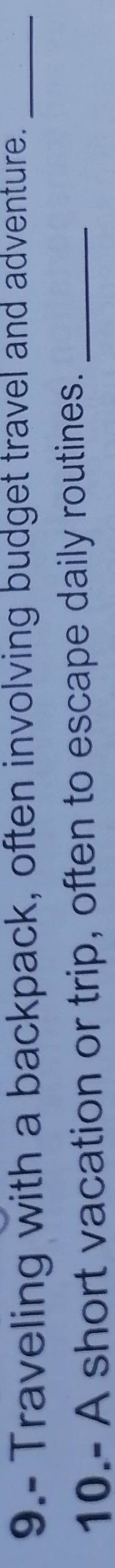 9.- Traveling with a backpack, often involving budget travel and adventure._ 
10.- A short vacation or trip, often to escape daily routines._