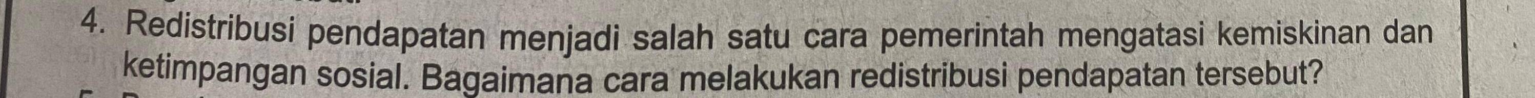 Redistribusi pendapatan menjadi salah satu cara pemerintah mengatasi kemiskinan dan 
ketimpangan sosial. Bagaimana cara melakukan redistribusi pendapatan tersebut?