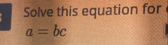 Solve this equation for
a=bc