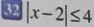 32 |x-2|≤ 4