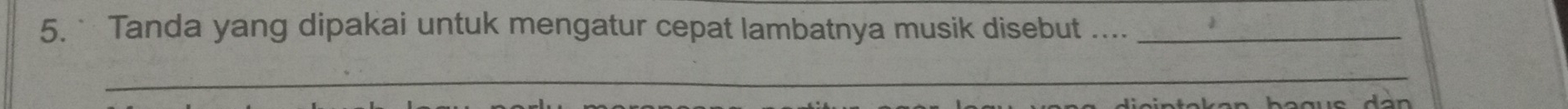 Tanda yang dipakai untuk mengatur cepat lambatnya musik disebut ...._ 
_