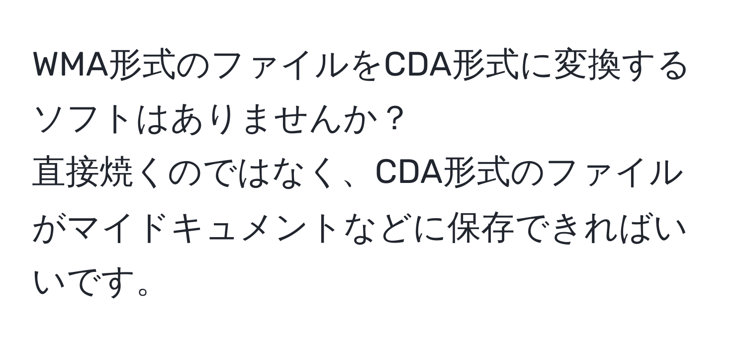 WMA形式のファイルをCDA形式に変換するソフトはありませんか？  
直接焼くのではなく、CDA形式のファイルがマイドキュメントなどに保存できればいいです。