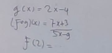 g(x)=2x-4
(Fcirc g)(x)= (7x+3)/5x-g 
F(2)=