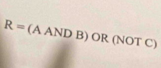 R=(AANDB) C 11 (NOT C) 1 
D