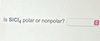 Is SICl_4 polar or nonpolar? □