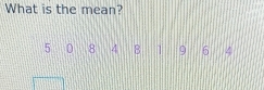 What is the mean?
5 0 8 4 8 1 9 6 /