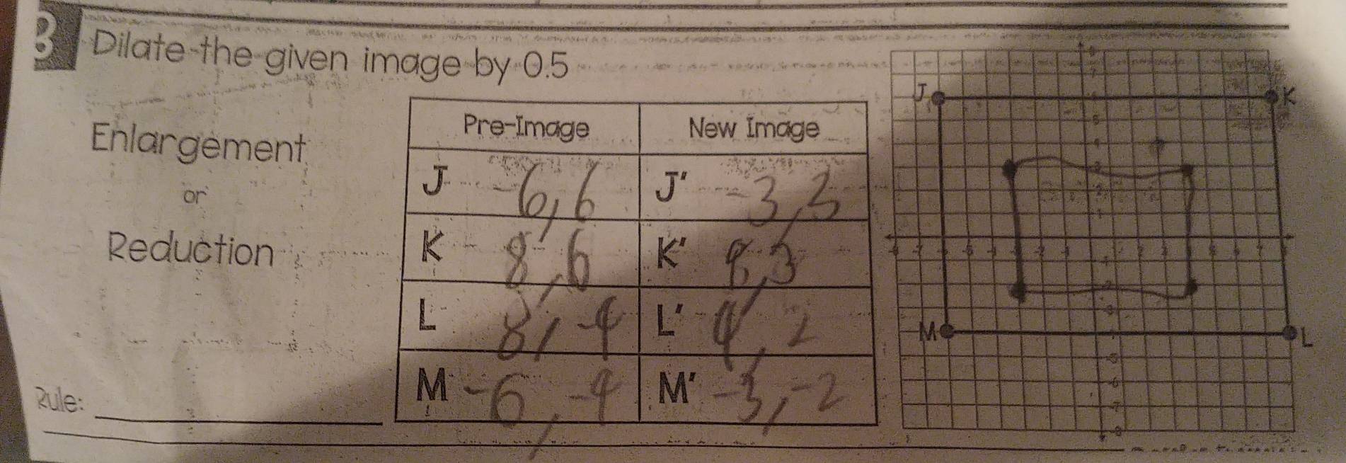 Dilate the given image by 0.5
J 
Enlargement 
or 
Reduction
51 -5
M
_ 
Rule: