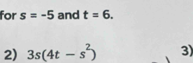 for s=-5 and t=6. 
2) 3s(4t-s^2)
3)