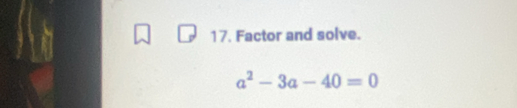 Factor and solve.
a^2-3a-40=0