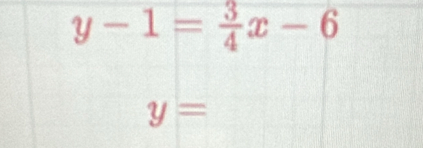 y-1= 3/4 x-6
y=