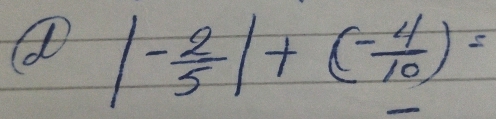 |- 2/5 |+(- 4/10 )=