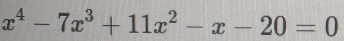 x^4-7x^3+11x^2-x-20=0