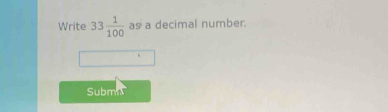 Write 33 1/100  as a decimal number. 
Submn