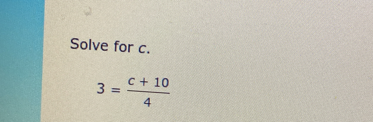 Solve for c.
3= (c+10)/4 